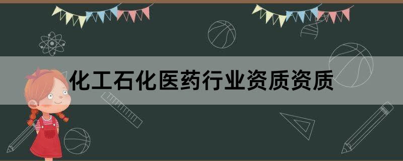 化工石化医药行业资质资质办理条件