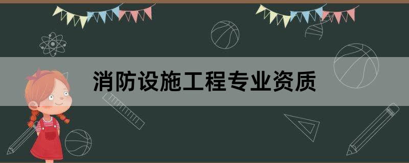 消防设施工程专业资质办理条件